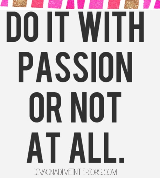 DO IT WITH PASSION OR NOT AT ALL